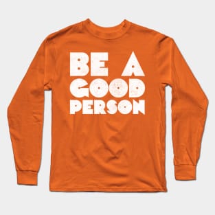 Be A Good Person /\/\/ Retro Typography Design Long Sleeve T-Shirt